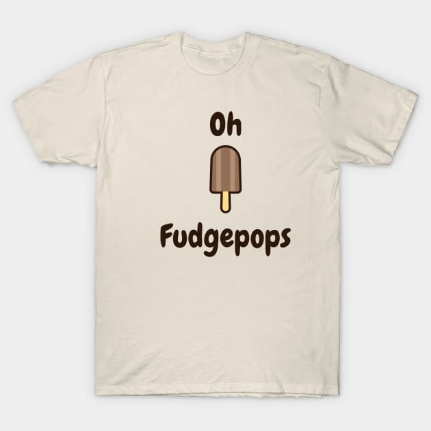 Oh fudgepops T-Shirt by StimpyStuff